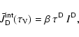 \begin{displaymath}%
\bar{J}_{\rm D}^{\rm int}(\tau_{\rm V}) = \beta~ \tau^{\rm D}~ I^{\rm D},
\end{displaymath}