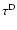 $\tau^{\rm D}$