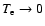 $T_{\rm e} \rightarrow 0$