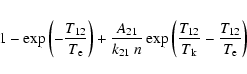 \begin{eqnarray*}1-\exp\left( -\frac{T_{12}}{T_{\rm e}}\right) + \frac{A_{21}}{k...
...\left( \frac{T_{12}}{T_{\rm k}}-\frac{T_{12}}{T_{\rm e}}\right)
\end{eqnarray*}