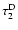 $\tau^{\rm D}_2$