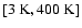 $[3~{\rm K}, 400~{\rm K}]$