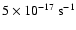 $5\times10^{-17}~{\rm s}^{-1}$