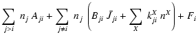 $\displaystyle \sum_{j>i}~ n_{j}~ A_{ji}
+ \sum_{j \neq i}~ n_{j}~\left( B_{ji}~\bar{J}_{ji} + \sum_{X}~k_{ji}^{X}~ n^{X} \right) + F_{i}$