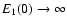 $E_{1}(0) \rightarrow \infty$