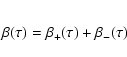 \begin{eqnarray*}\beta(\tau)= \beta_{+}(\tau) + \beta_{-}(\tau)
\end{eqnarray*}