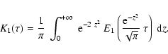 \begin{eqnarray*}K_{1}(\tau) = \frac{1}{\pi}~
\int_{0}^{+\infty}~ {\rm e}^{-2~z^...
...ft( \frac{{\rm e}^{-z^{2}}}{\sqrt{\pi}}~ \tau \right)~ {\rm d}z.
\end{eqnarray*}