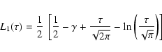 \begin{eqnarray*}L_{1}(\tau) = \frac{1}{2}~ \left[ \frac{1}{2}-\gamma +\frac{ \t...
...sqrt{2\pi}}
- \ln\left( \frac{\tau}{\sqrt{\pi}}\right) \right]
\end{eqnarray*}