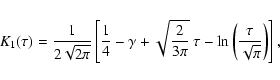 \begin{eqnarray*}K_{1}(\tau) = \frac{1}{2\sqrt{2\pi}}
\left[ \frac{1}{4} -\gamma...
...\pi}}~\tau
-\ln\left( \frac{ \tau}{\sqrt{\pi}} \right) \right],
\end{eqnarray*}
