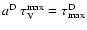 $a^{\rm D}~\tau_{\rm V}^{\rm max} = \tau^{\rm D}_{\rm max}$