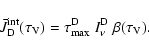 \begin{displaymath}%
\bar{J}_{\rm D}^{\rm int}(\tau_{\rm V}) = \tau^{\rm D}_{\rm max}~I^{\rm D}_{\nu}\;
\beta(\tau_{\rm V}).
\end{displaymath}