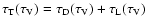 $\tau_{\rm T}(\tau_{\rm V})=\tau_{\rm D}(\tau_{\rm V})+\tau_{\rm L}(\tau_{\rm V})$