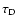 $\tau_{\rm D}$
