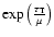 $\exp\left( \frac{\tau_{\rm T}}{\mu} \right)$