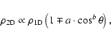 \begin{displaymath}\rho_{\rm 2D} \propto \rho_{\rm 1D} \left(1 \mp a \cdot \cos^b \theta\right) ,
\end{displaymath}