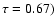 $\tau=0.67)$