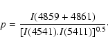 \begin{displaymath}p=\frac{I(4859+4861)}{[I(4541).I(5411)]^{0.5}} \cdot
\end{displaymath}