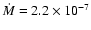 $\ensuremath{\dot{M}} = 2.2 \times 10^{-7}$