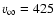 $\ensuremath{v_{\infty}} =425$
