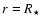$r = \ensuremath{\mathit{R}_{\star}} $