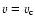 $v=v_{\rm c}$