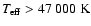 $\ensuremath{\mathit{T}_{\rm eff}} > 47~000~{\rm K}$