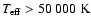 $\ensuremath{\mathit{T}_{\rm eff}} > 50~000~{\rm K}$