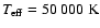 $\ensuremath{\mathit{T}_{\rm eff}} =50~000~{\rm K}$