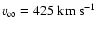 $\ensuremath{v_{\infty}} =425~\ensuremath{{\rm km~s^{-1}}} $