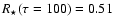 $\ensuremath{\mathit{R}_{\star}} (\tau=100)=0.51~$