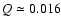 $Q \simeq 0.016$