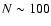 $N \sim 100$