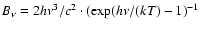 $B_\nu=2h\nu^3/c^2\cdot (\exp(h\nu/(kT)-1)^{-1}$