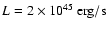 $L=2\times10^{45}~{\rm erg/s}$