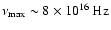 $\nu_{\rm max}\sim 8\times10^{16}~{\rm Hz}$