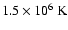 $1.5\times10^6~{\rm K}$