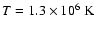 $T=1.3\times10^6~{\rm K}$