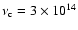 $\nu _{\rm c} = 3\times 10^{14}$