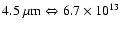$4.5~\rm\mu m\Leftrightarrow 6.7\times10^{13}$