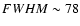 $FWHM \sim 78$
