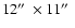 $12\hbox{$^{\prime\prime}$ }\times 11\hbox{$^{\prime\prime}$ }$