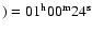 $)=\rm01^h00^m24^s$