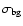 $\sigma_{\rm bg}$
