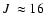 $\mbox{$\space J$ }\approx16$