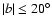 $\vert b\vert\le20^\circ$