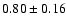 $0.80\pm0.16$