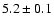 $5.2\pm0.1$