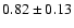 $0.82\pm0.13$
