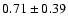 $0.71\pm0.39$