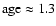 $\rm age\approx1.3$